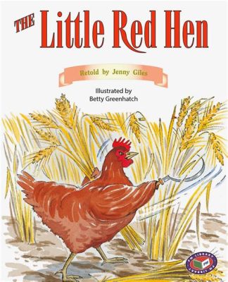  Little Red Hen - Một Truyện Ngụ Ngôn Mỹ Khắc Hoạch Những Lòng Ham Muốn và Hậu Quả Của Sự Lười Biếng