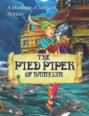  The Pied Piper of Hamelin: A Magical Tale of Betrayal and Justice?